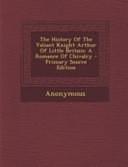 The History of the Valiant Knight Arthur of Little Britain: A Romance of Chivalry - Primary Source Edition by Anonymous, BiblioBazaar