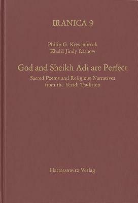 God and Sheikh Adi Are Perfect: Sacred Poems and Religious Narratives from the Yezidi Tradition by Philip G. Kreyenbroek, Khalil J. Rashow