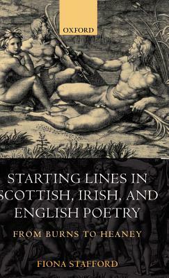 Starting Lines in Scottish, Irish, and English Poetry: From Burns to Heaney by Fiona Stafford