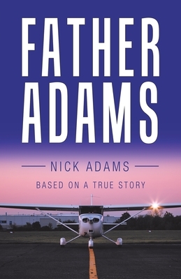 Father Adams: Based on a True Story by Nick Adams