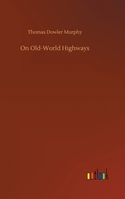 On Old-World Highways by Thomas Dowler Murphy