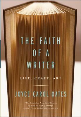 The Faith of a Writer: Life, Craft, Art by Joyce Carol Oates