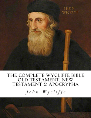 The Complete Wycliffe Bible: Old Testament, New Testament & Apocrypha: Text Edition by John Purvey, John Wycliffe