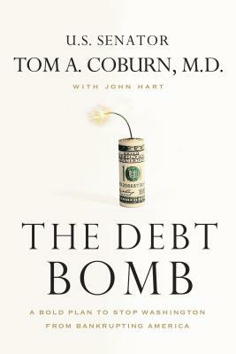 The Debt Bomb: A Bold Plan to Stop Washington from Bankrupting America by John Hart, Tom Coburn