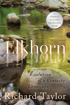 Elkhorn: Evolution of a Kentucky Landscape by Richard Taylor
