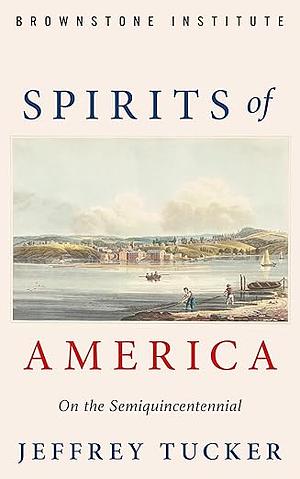 Spirits of America: On the Semiquincentennial by Jeffrey Tucker