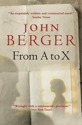 From A to X: A Story in Letters by John Berger