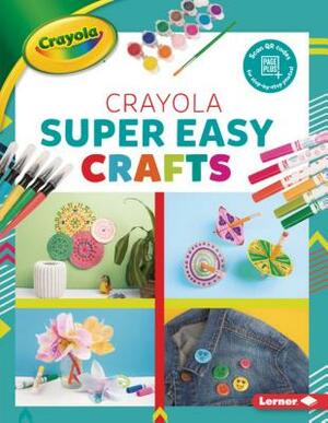 Crayola (R) Super Easy Crafts by Rebecca Felix