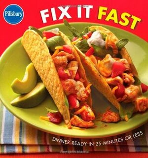 Pillsbury Fix It Fast Cookbook: Dinner Ready in 25 Minutes or Less by Pillsbury