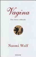 Vagina. Una storia culturale by Naomi Wolf