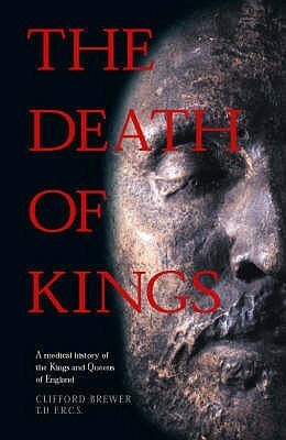 The Death of Kings: A Medical History of the Kings and Queens of England by Clifford Brewer