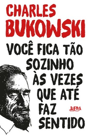 Você fica tão sozinho às vezes que até faz sentido by Charles Bukowski