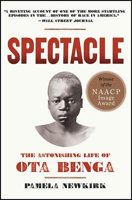 Spectacle: The Astonishing Life of Ota Benga by Pamela Newkirk