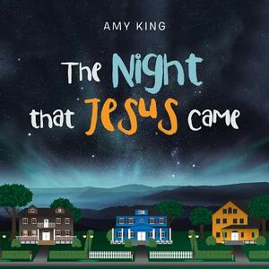 The Night That Jesus Came by Amy King