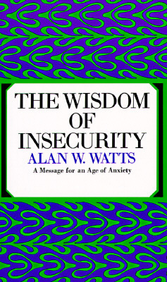 The Wisdom of Insecurity: A Message for an Age of Anxiety by Alan Watts