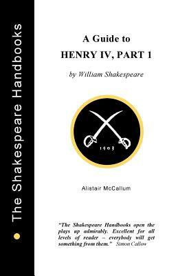 A Guide to Henry IV, Part 1 by Alistair McCallum