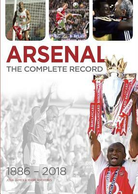 Arsenal: The Complete Record by Mark Andrews, Josh James, Andy Kelly