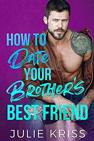 How to Date Your Brother's Best Friend by Julie Kriss