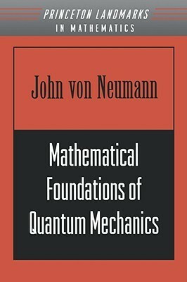 Mathematical Foundations of Quantum Mechanics by John von Neumann