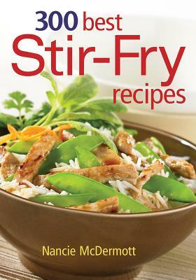 300 Best Stir-Fry Recipes by Nancie McDermott