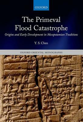 The Primeval Flood Catastrophe: Origins and Early Development in Mesopotamian Traditions by Y. S. Chen