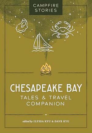 Campfire Stories: Chesapeake Bay: Tales & Travel Companion by Dave Kyu, Ilyssa Kyu