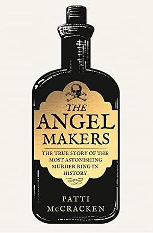 The Angel Makers: The true story of the most astonishing murder ring in history – a Best True Crime book, perfect for Halloween spooky season reading by Patti McCracken, Patti McCracken