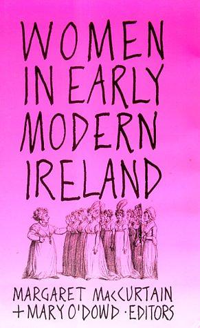 Women in Early Modern Ireland by Mary O'Dowd, Margaret MacCurtain