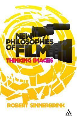 New Philosophies of Film: Thinking Images by Robert Sinnerbrink