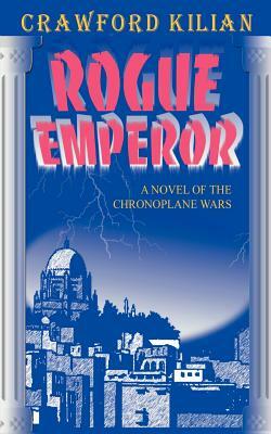 Rogue Emperor: A Novel of the Chronoplane Wars by Crawford Kilian