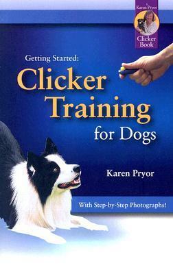 Getting Started: Clicker Training for Dogs by Karen Pryor