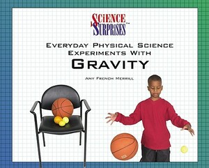 Everyday Physical Science Experiments with Gravity by A. F. Merrill, Amy French Merrill