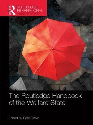 The Routledge Handbook of the Welfare State by Bent Greve