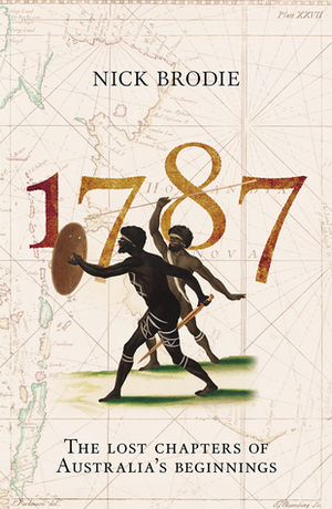 1787: The Lost Chapters of Australia's Beginnings by Nick Brodie