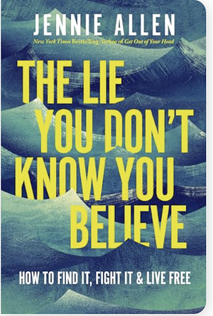 The Lie You Don't Know You Believe by Jennie Allen