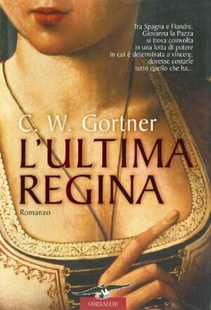 L'ultima regina by C.W. Gortner, Valeria Galassi