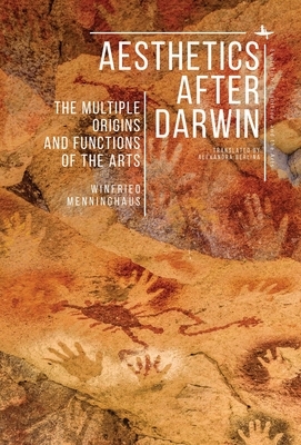 Aesthetics After Darwin: The Multiple Origins and Functions of the Arts by Winfried Menninghaus