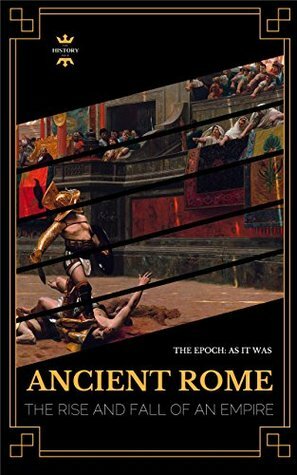 ANCIENT ROME: THE RISE AND FALL OF AN EMPIRE by The History Hour