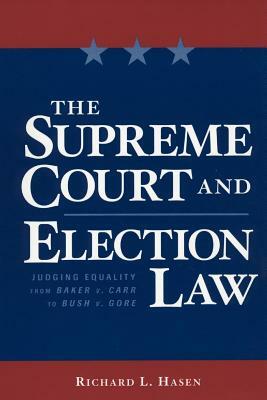 The Supreme Court and Election Law: Judging Equality from Baker V. Carr to Bush V. Gore by Richard Hasen