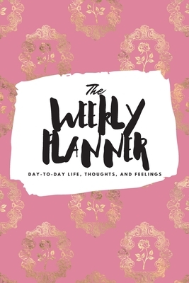 The Weekly Planner: Day-To-Day Life, Thoughts, and Feelings (6x9 Softcover Planner) by Sheba Blake