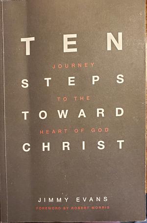 Ten Steps Toward Christ by Jimmy Evans