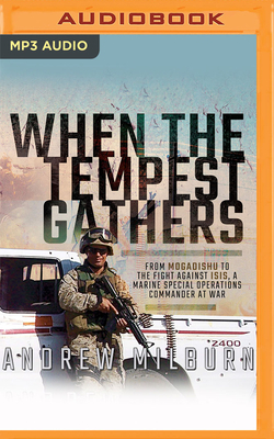 When the Tempest Gathers: From Mogadishu to the Fight Against Isis, a Marine Special Operations Commander at War by Andrew Milburn