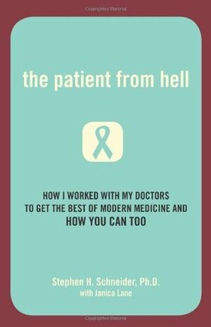 The Patient from Hell: How I Worked with My Doctors to Get the Best of Modern Medicine and How You Can Too by Janica Lane, Stephen H. Schneider