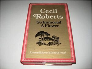 So Immortal A Flower by Cecil Roberts