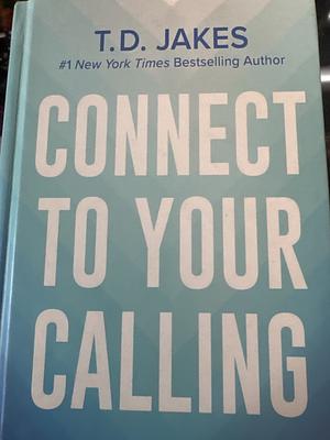 Connect to Your Calling by T.D. Jakes