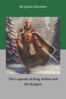 The Legends of King Arthur and His Knights by James Knowles