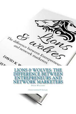 Lions & Wolves: : The Difference Between Entrepreneurs and Network Marketers by David K. Williams, Christopher P. Taylor