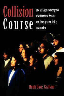 Collision Course: The Strange Convergence of Affirmative Action and Immigration Policy in America by Hugh Davis Graham