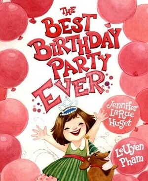 The Best Birthday Party Ever by Jennifer LaRue Huget, LeUyen Pham