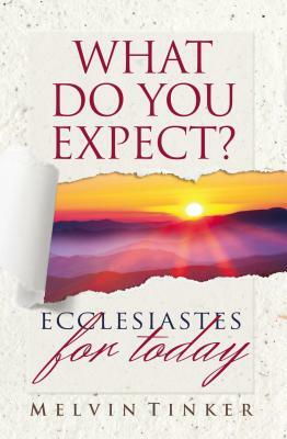 What Do You Expect?: Ecclesiastes for Today by Melvin Tinker